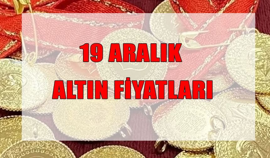 19 Aralık 2025 canlı altın fiyatları gram, çeyrek ve Cumhuriyet Altını ne kadar?