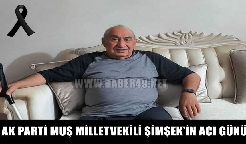 Muş Milletvekili Şimşek’in acı günü