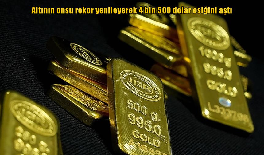 Altının onsu 4 bin 500 doları aştı: Fiyatlar yılın 52’nci rekorunu kırdı