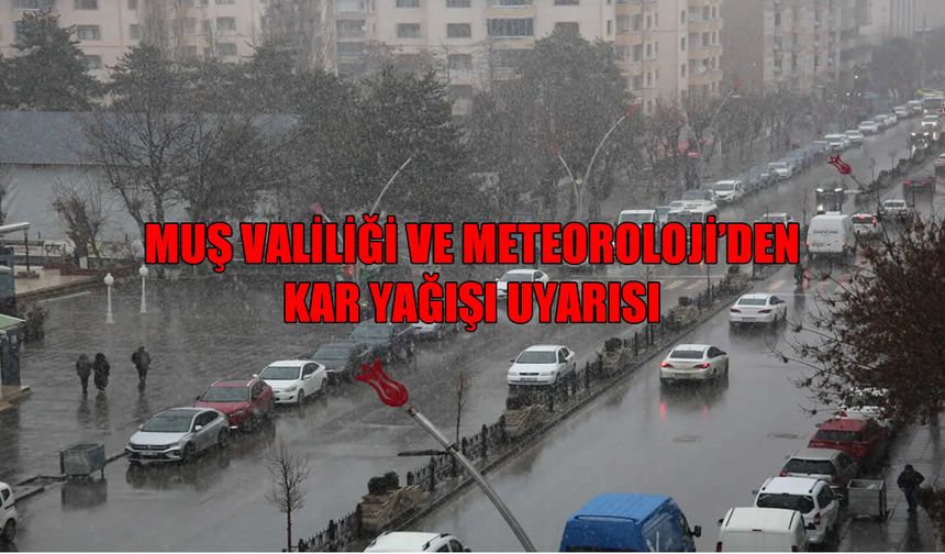 Muş Valiliği'nden yoğun ve kuvvetli kar yağışı uyarısı!