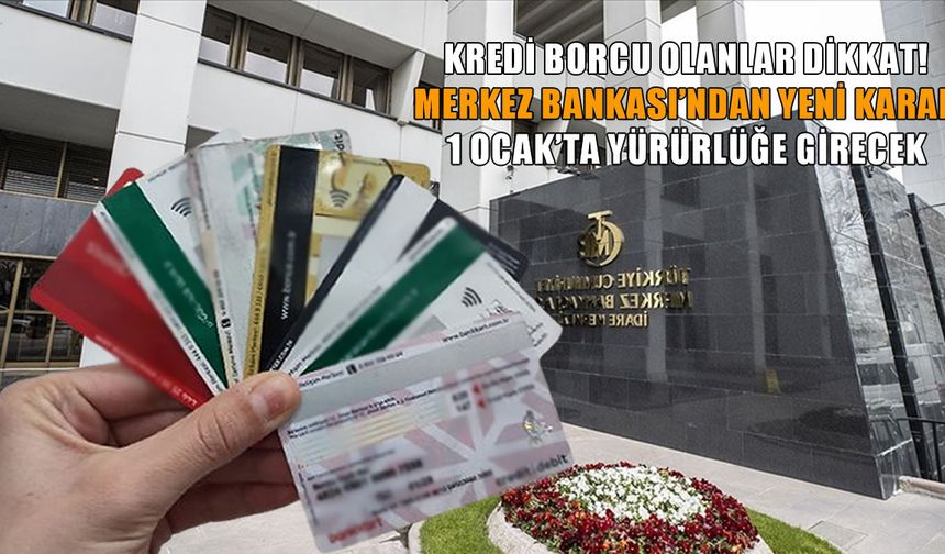 Merkez Bankası’ndan, kredi borcu olanları ilgilendiren, yeni karar: 1 Ocak’ta başlıyor