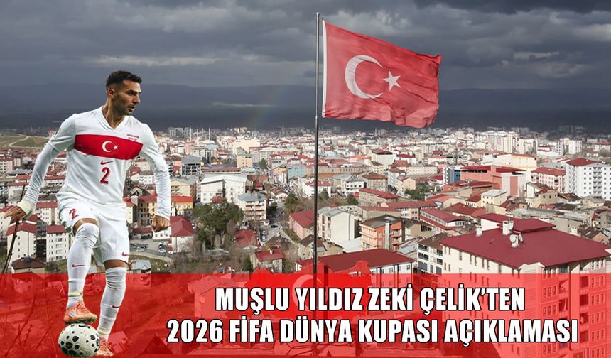 Muşlu milli futbolcu Zeki Çelik: Hedef Dünya Kupası