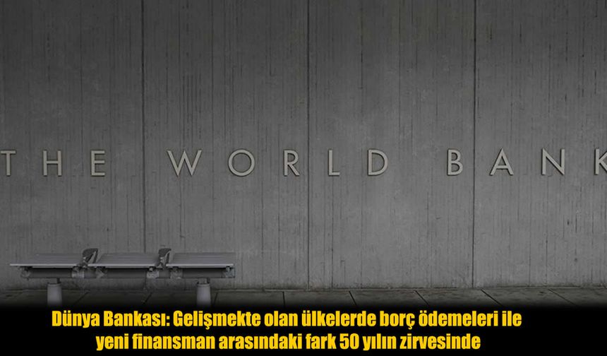 Dünya Bankası Verileriyle Şok Rakamlar: Düşük Gelirli Ülkeler 1,2 Trilyon Dolar Borçlandı