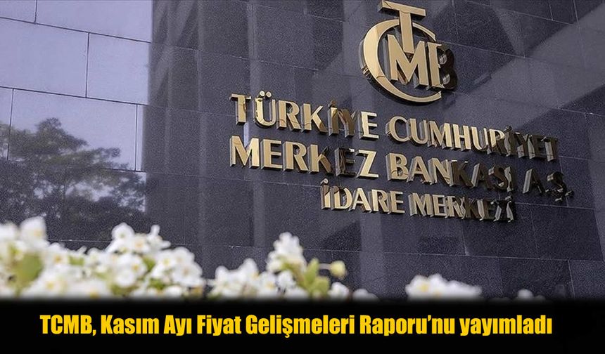 TCMB, Kasım Ayı Fiyat Gelişmeleri Raporu'nu yayımladı