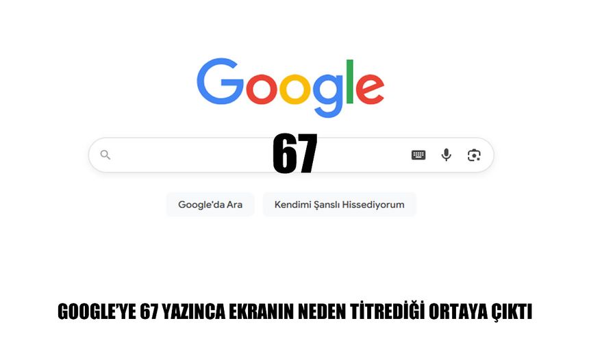 Google’a “67” yazınca ekran neden sallanıyor? Merak uyandıran efektin nedeni ortaya çıktı
