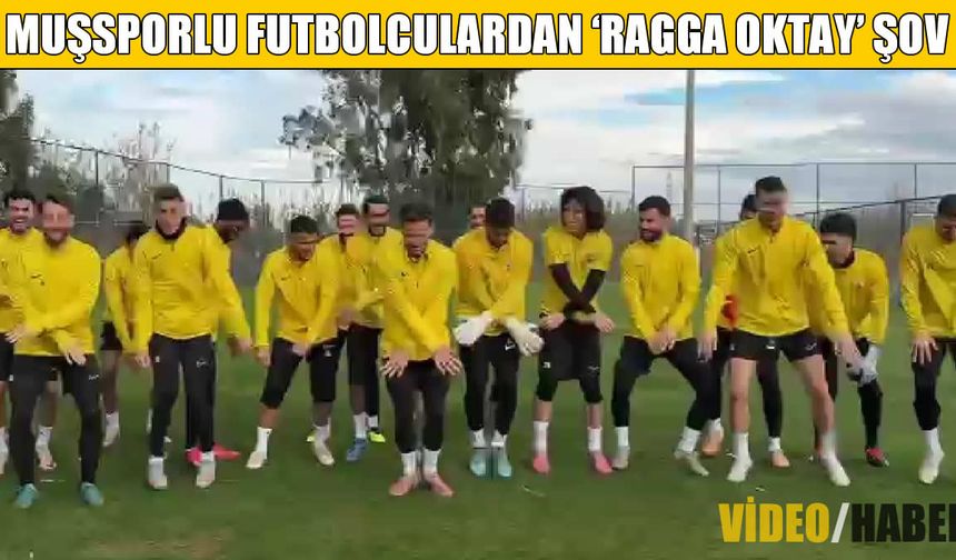 Muşsporlu futbolculardan ‘Ragga Oktay’ şov