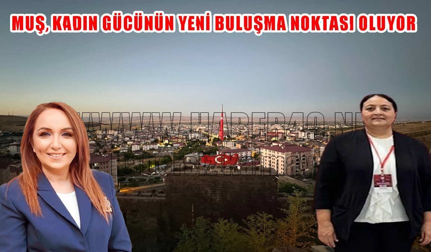 Emeğin, aklın ve dayanışmanın gücü Muş’ta buluşuyor: "Zirvede Kadın Var!"