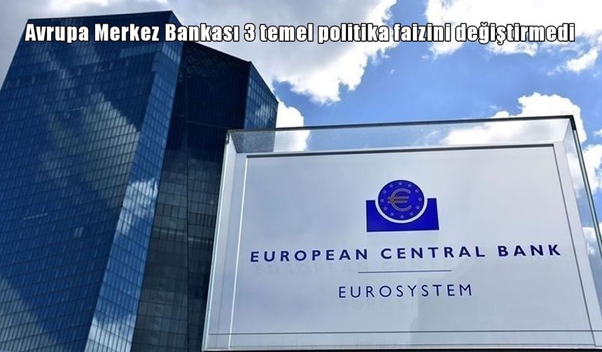 Avrupa Merkez Bankası 3 temel politika faizini değiştirmedi