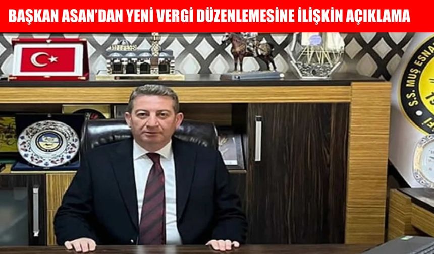 Muş Esnaf ve Sanatkârlar Odası Başkanı Asan'dan yeni vergi düzenlemesi açıklaması