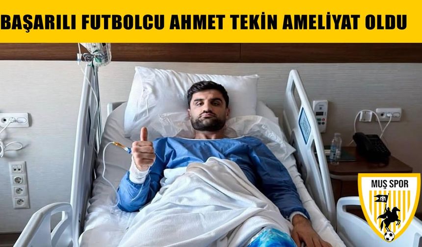 Muşsporlu Ahmet Tekin ameliyat oldu