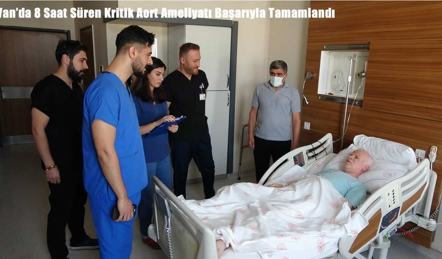 Van’da 8 Saat Süren Kritik Aort Ameliyatı Başarıyla Tamamlandı