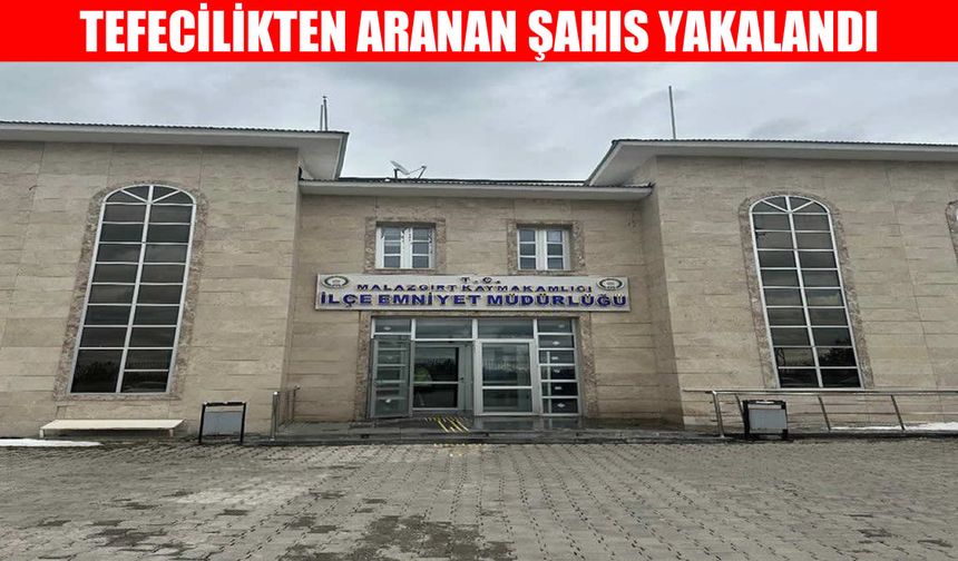 Malazgirt’te tefecilikten aranan şahıs yakalandı