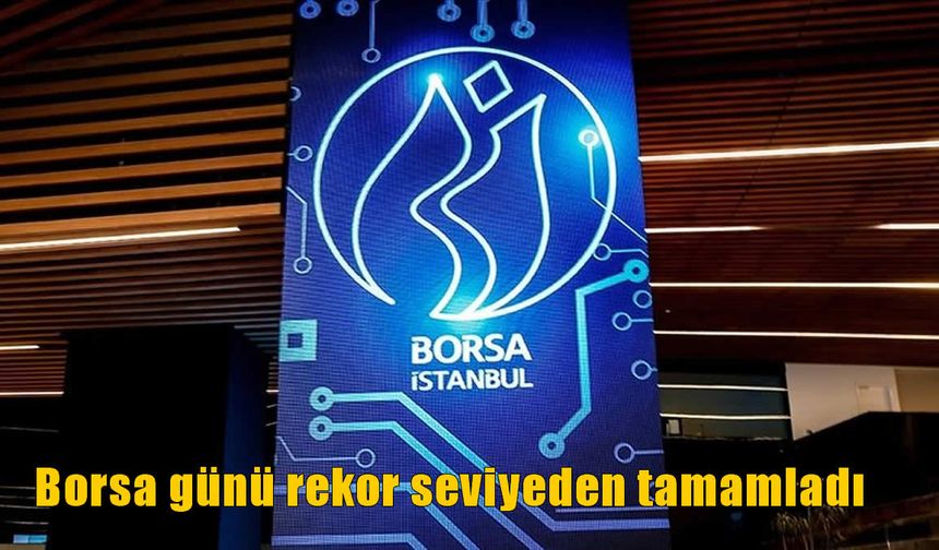 Borsa Günü Rekorla Tamamladı