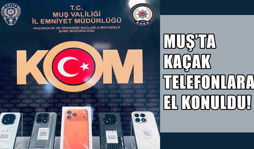 Muş’ta kargo denetimi: Gümrük kaçağı cep telefonları ele geçirildi