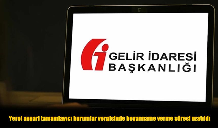 Yerel Asgari Tamamlayıcı Kurumlar Vergisinde Süre Bir Kez Daha Uzatıldı