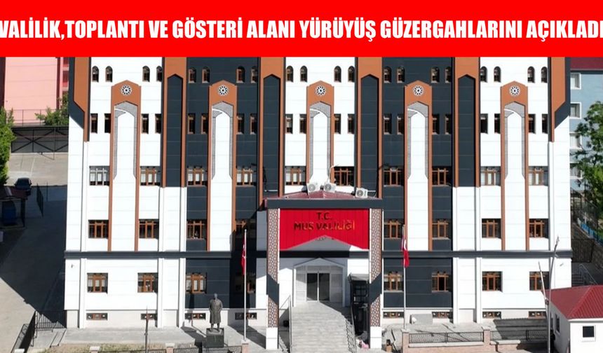Muş Valiliği 'toplantı ve gösteri yürüyüşü' alanlarını açıkladı