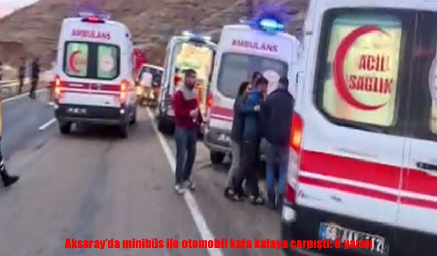 Minibüs ile otomobil kafa kafaya çarpıştı: 6 yaralı