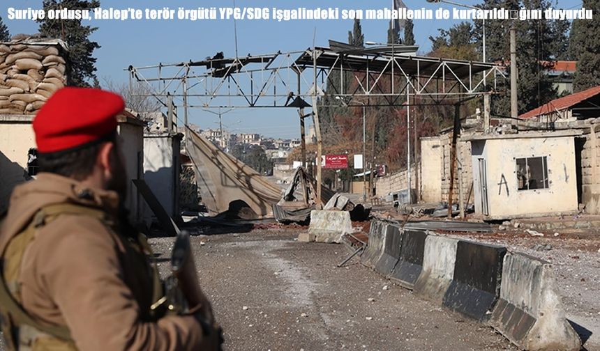 Suriye ordusu: Halep’te YPG/SDG işgalindeki son mahalle de kurtarıldı