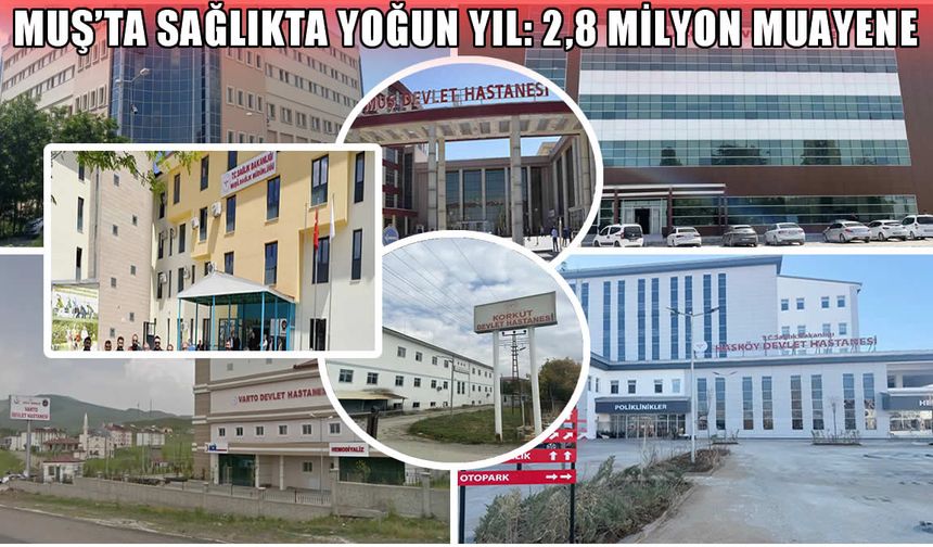 Muş’ta sağlık sistemi saat gibi işledi: 2,8 milyon muayene, 57 bin ameliyat