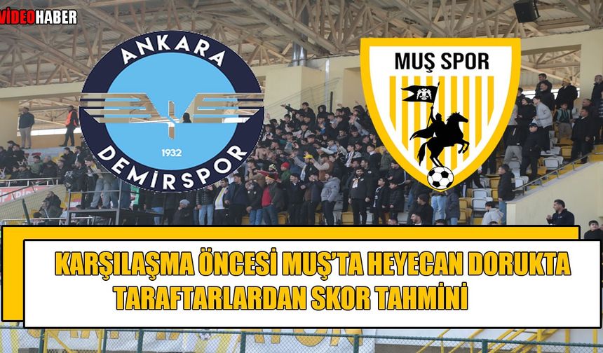 Muş’ta nefesler tutuldu: Taraftarlardan Ankara Demirspor maçı öncesi skor tahminleri