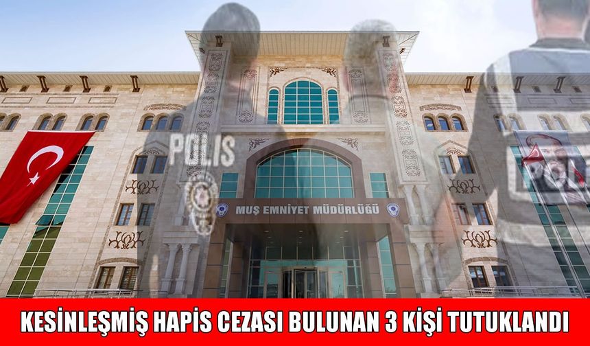 Muş’ta aranan şahıslara operasyon: 3 firari yakalandı