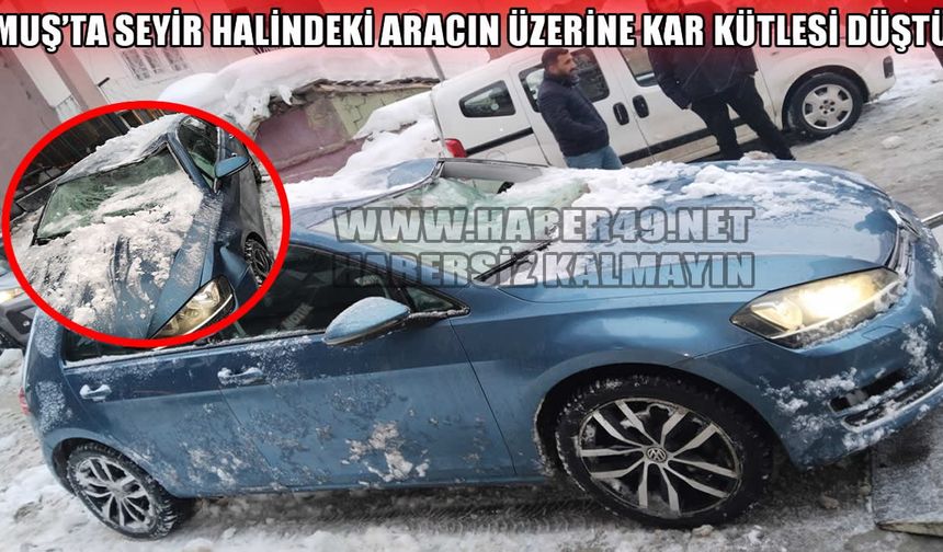 Muş’ta çatıdan kopan kar kütlesi, seyir halindeki otomobilin üzerine düştü