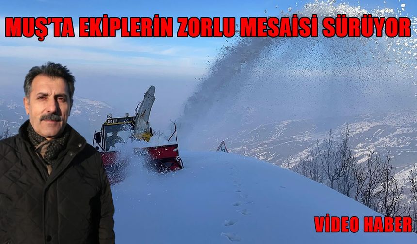 Muş'un güneyinde ulaşım mücadelesi: Ekipler 9 köy ve 22 mezra için sahada