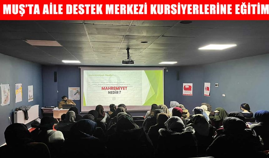 Muş’ta Aile Destek Merkezi kursiyerlerine 'bağımlılıkla mücadele' ve 'mahremiyet' eğitimi
