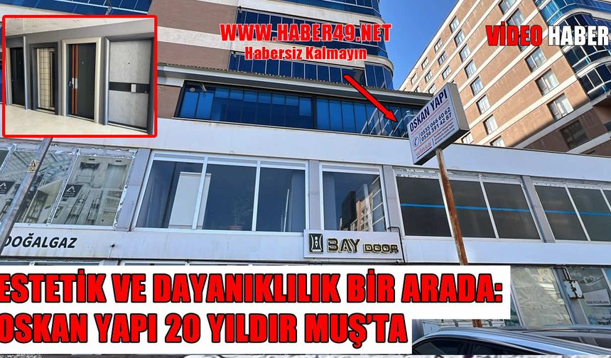 Muş’un yapı devinden 20 yıllık güven: Oskan Yapı sektöre yön vermeye devam ediyor