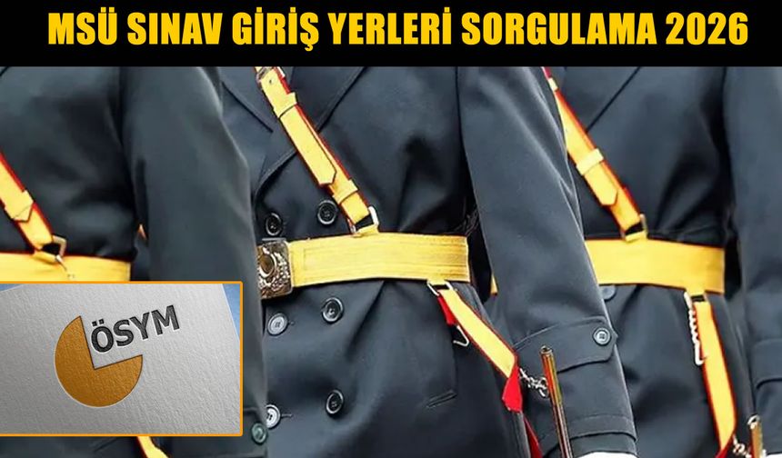 ÖSYM 2026-MSÜ sınav giriş belgelerini erişime açtı: MSÜ sınav giriş yerleri sorgulama