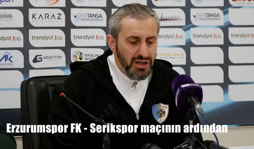 Erzurumspor FK - Serikspor maçının ardından