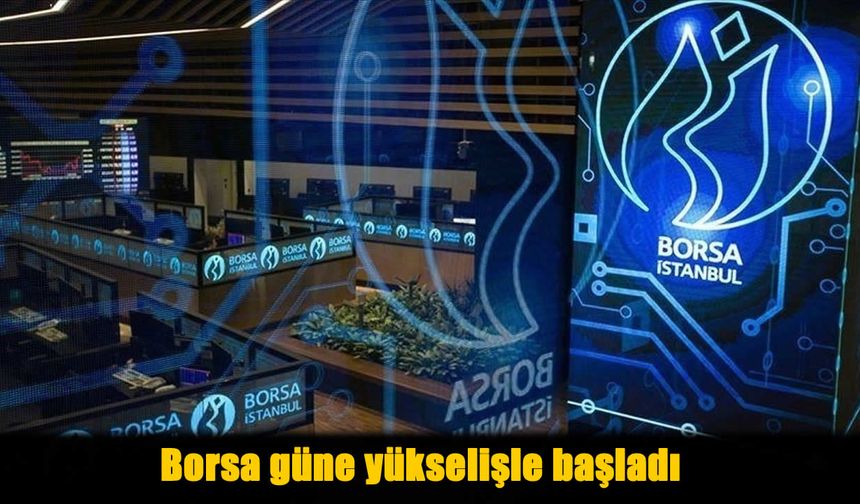 Borsa Haftaya yükselişle başladı
