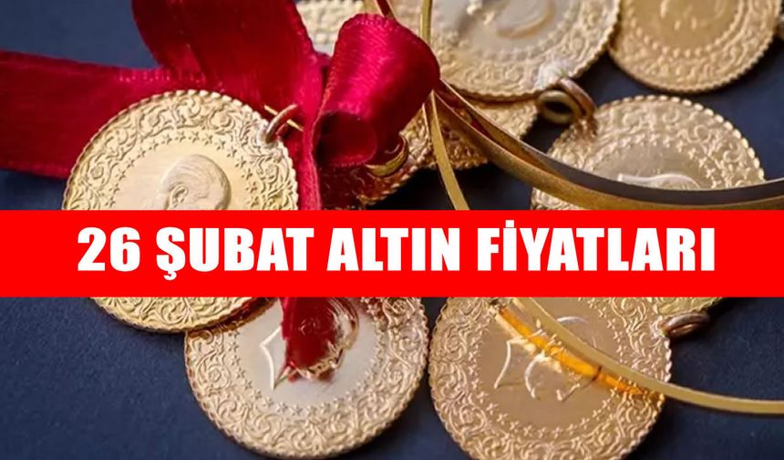 26 Şubat’ta Gram ve Çeyrek Altın kaç TL oldu? İşte güncel rakamlar