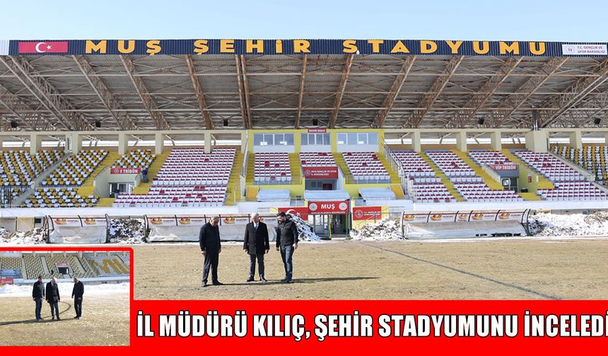 Muş Gençlik ve Spor İl Müdürü Kılıç'tan Muş Şehir Stadyumu’nda hasar tespit incelemesi