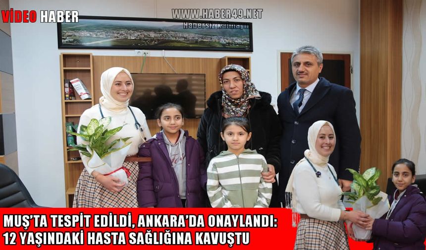 Muş’ta kritik teşhis, Ankara’da büyük takdir: 12 yaşındaki Zeynep sağlığına kavuştu