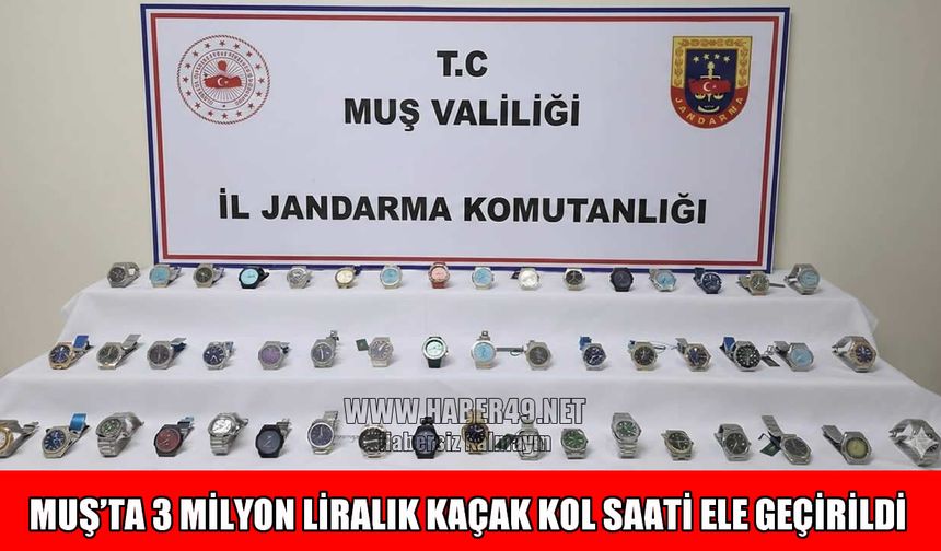 Muş’ta 3 milyon değerinde 50 adet kaçak kol saati ele geçirildi