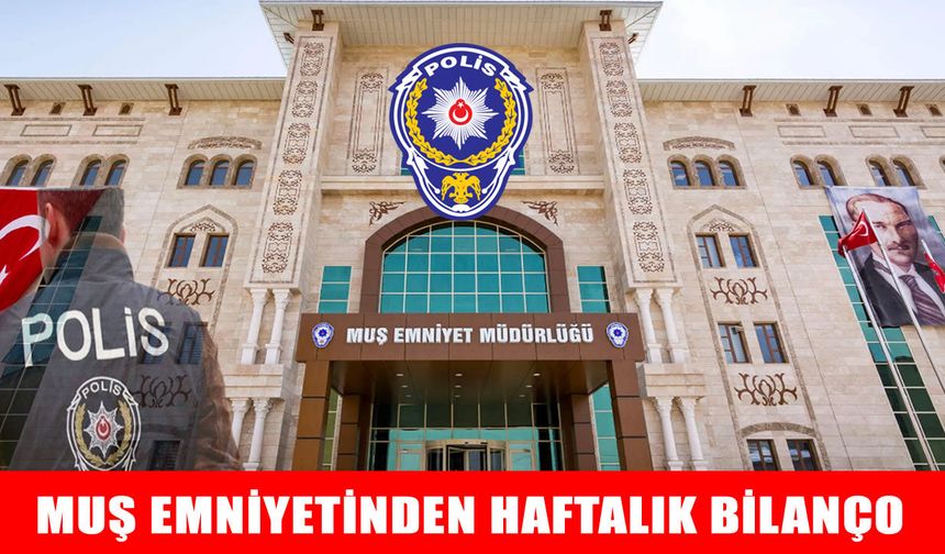 Muş Emniyeti haftalık asayiş raporunu açıkladı: Suçlulara ve zehir tacirlerine geçit yok