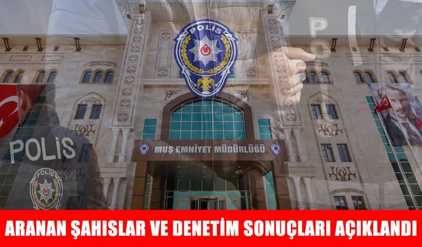 Muş’ta 1 haftada binlerce kişi sorgulandı, aranan şahıslar yakalandı