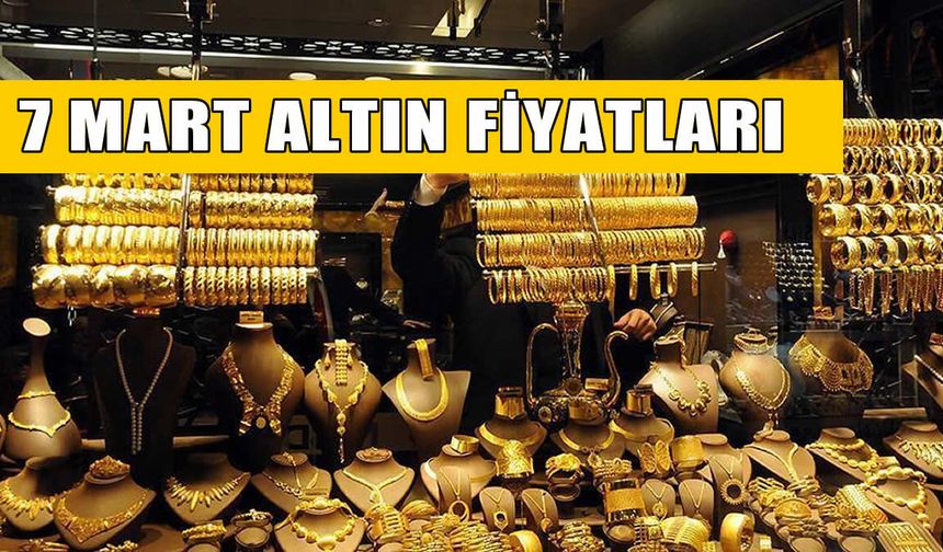 7 Mart 2026 Altın Fiyatları: Gram Altın, Çeyrek Altın ve Ons Altın Ne Kadar Oldu?