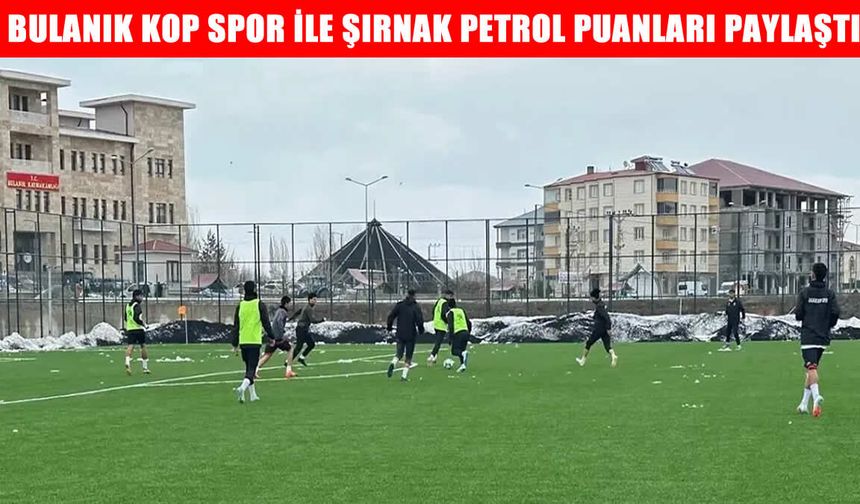 Bulanık Kop Spor ile Şırnak Petrol yenişemedi