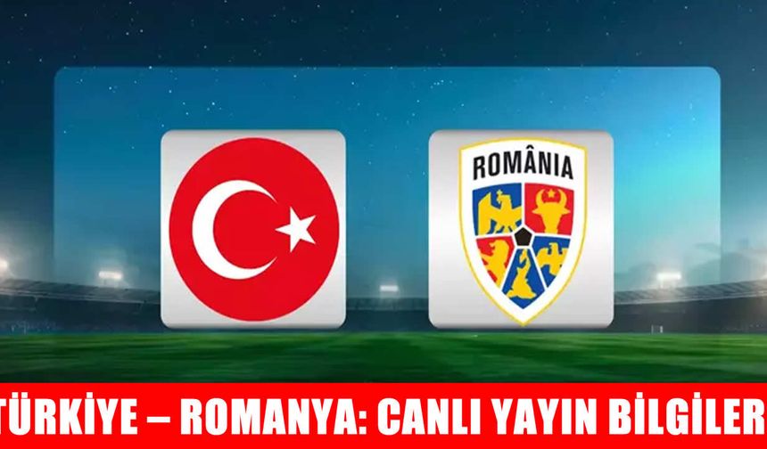 Türkiye - Romanya maçı ne zaman, saat kaçta, hangi kanalda ve muhtemel 11'ler