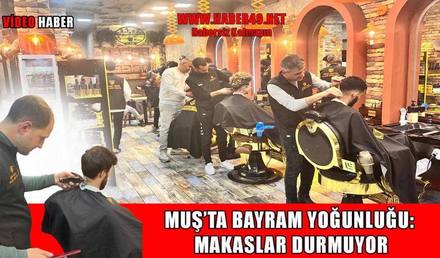 Muş’ta bayram öncesi berberlerde yoğunluk arttı