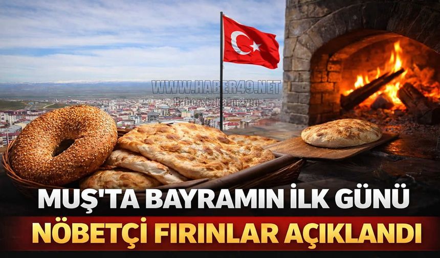 Muş’ta bayramın ilk günü nöbetçi fırınlar ve zabıta listesi açıklandı