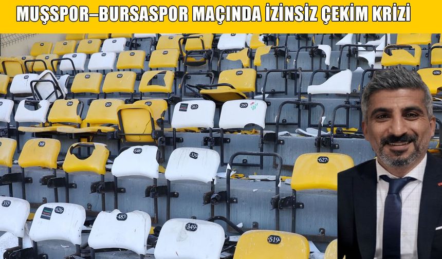 Muşspor-Bursaspor maçında izinsiz çekim krizi: Kamu personeli hedef gösterildi