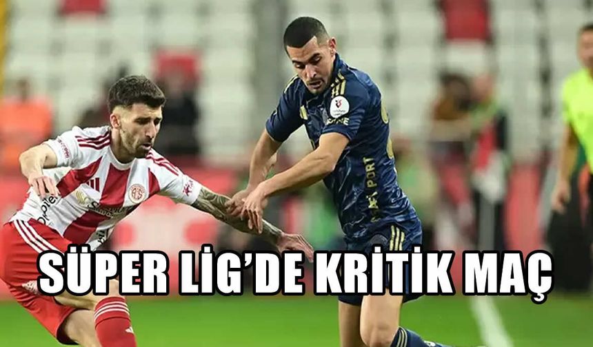 Süper Lig’de Kritik Maç: Antalyaspor Fenerbahçe’yi Duraklattı