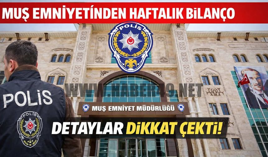 Muş Emniyeti bir haftalık operasyon bilançosunu açıkladı