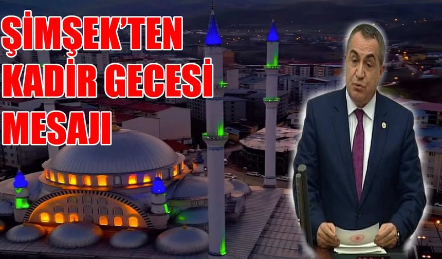 Milletvekili Şimşek’ten Kadir Gecesi mesajı: "Birlik ve Beraberliğimiz daim olsun"