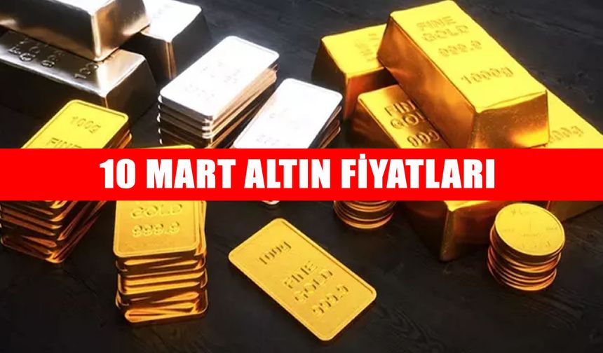 10 Mart altın fiyatları: Gram ve çeyrek altın ne kadar oldu?