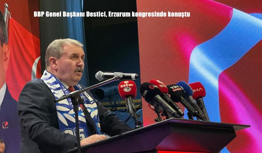 Destici Erzurum’da Konuştu: Türkiye Cephe Ülkesi Olmayacak