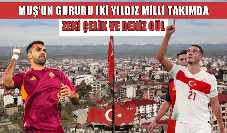 A Milli Takım aday kadrosunda iki Muşlu gurur: Zeki Çelik ve Deniz Gül